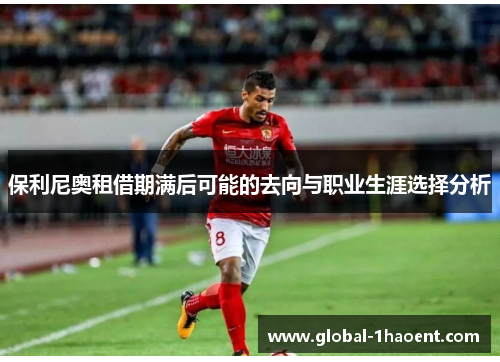 保利尼奥租借期满后可能的去向与职业生涯选择分析