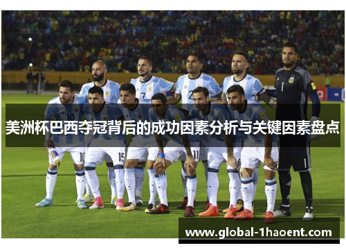 美洲杯巴西夺冠背后的成功因素分析与关键因素盘点 美洲杯巴西夺冠背后的成功因素分析与关键因素盘点
