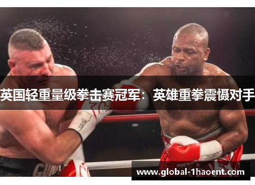 英国轻重量级拳击赛冠军：英雄重拳震慑对手