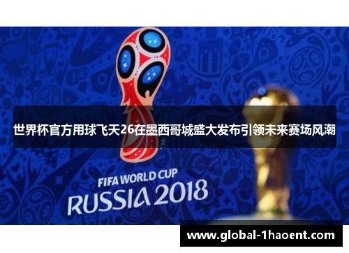 世界杯官方用球飞天26在墨西哥城盛大发布引领未来赛场风潮